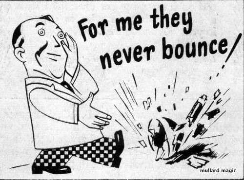 AT MULLARD MAGIC, THEY NEVER BOUNCE!